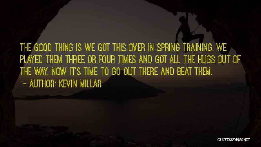 Kevin Millar Quotes: The Good Thing Is We Got This Over In Spring Training. We Played Them Three Or Four Times And Got