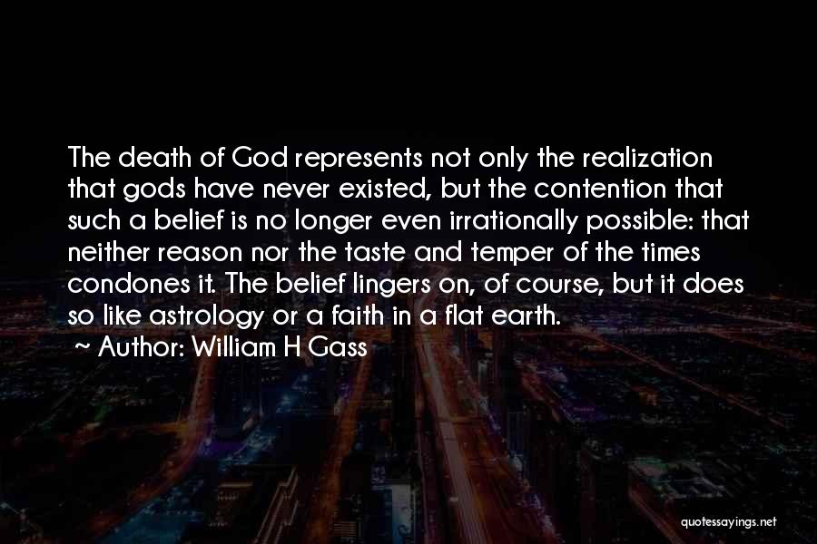 William H Gass Quotes: The Death Of God Represents Not Only The Realization That Gods Have Never Existed, But The Contention That Such A