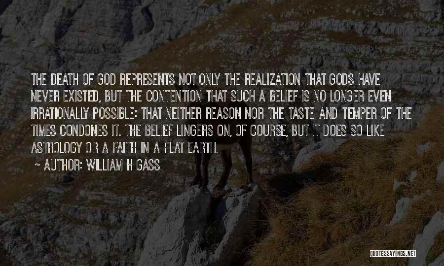 William H Gass Quotes: The Death Of God Represents Not Only The Realization That Gods Have Never Existed, But The Contention That Such A