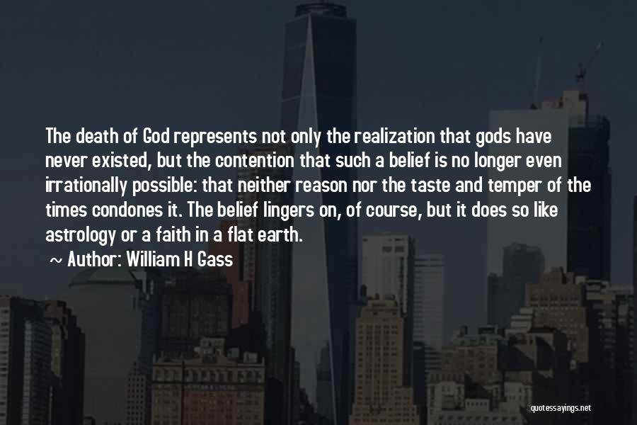 William H Gass Quotes: The Death Of God Represents Not Only The Realization That Gods Have Never Existed, But The Contention That Such A