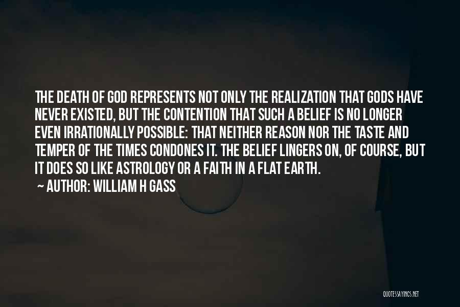 William H Gass Quotes: The Death Of God Represents Not Only The Realization That Gods Have Never Existed, But The Contention That Such A