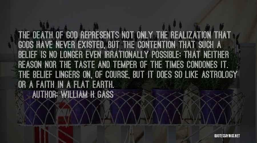 William H Gass Quotes: The Death Of God Represents Not Only The Realization That Gods Have Never Existed, But The Contention That Such A