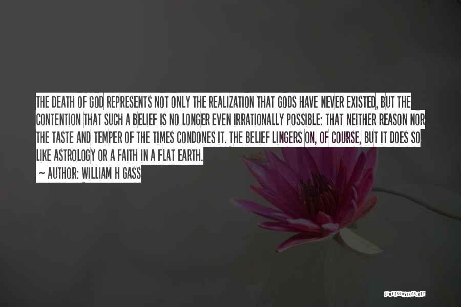 William H Gass Quotes: The Death Of God Represents Not Only The Realization That Gods Have Never Existed, But The Contention That Such A