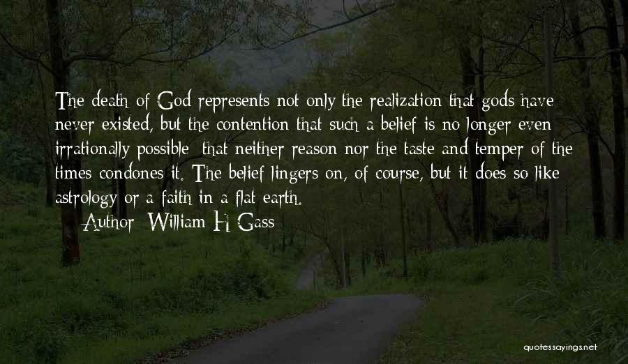 William H Gass Quotes: The Death Of God Represents Not Only The Realization That Gods Have Never Existed, But The Contention That Such A