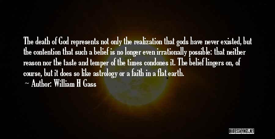 William H Gass Quotes: The Death Of God Represents Not Only The Realization That Gods Have Never Existed, But The Contention That Such A