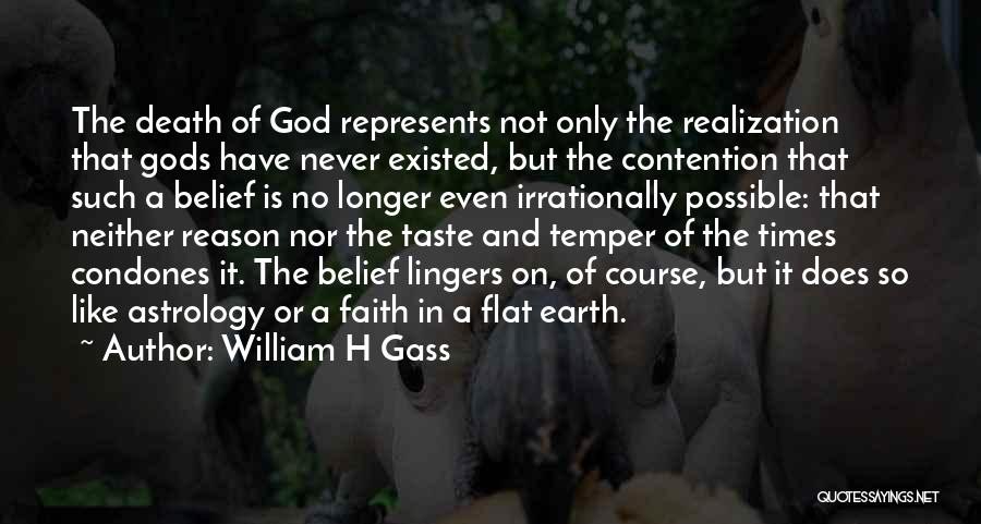 William H Gass Quotes: The Death Of God Represents Not Only The Realization That Gods Have Never Existed, But The Contention That Such A