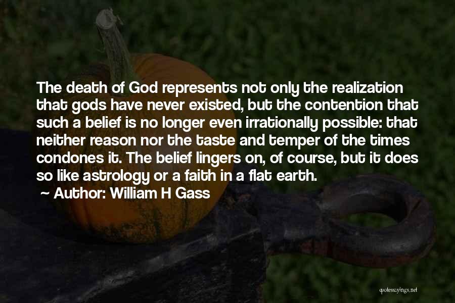 William H Gass Quotes: The Death Of God Represents Not Only The Realization That Gods Have Never Existed, But The Contention That Such A