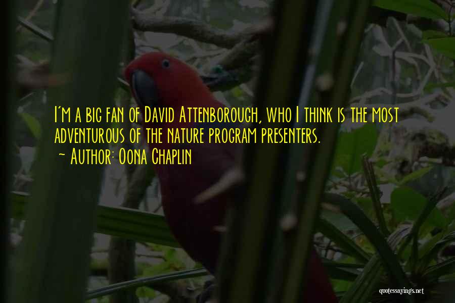 Oona Chaplin Quotes: I'm A Big Fan Of David Attenborough, Who I Think Is The Most Adventurous Of The Nature Program Presenters.