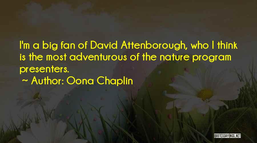 Oona Chaplin Quotes: I'm A Big Fan Of David Attenborough, Who I Think Is The Most Adventurous Of The Nature Program Presenters.