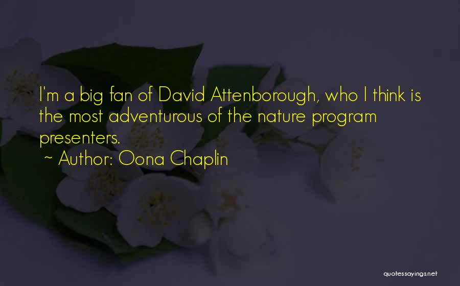 Oona Chaplin Quotes: I'm A Big Fan Of David Attenborough, Who I Think Is The Most Adventurous Of The Nature Program Presenters.