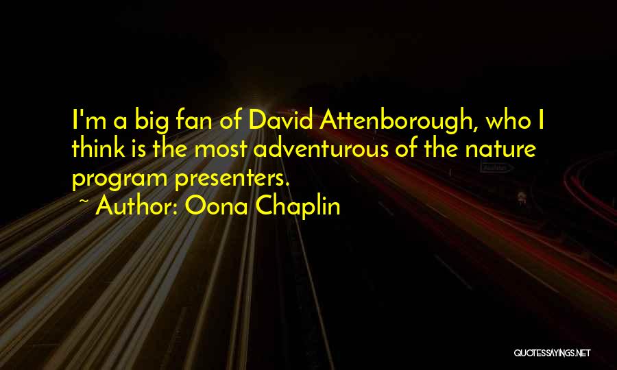 Oona Chaplin Quotes: I'm A Big Fan Of David Attenborough, Who I Think Is The Most Adventurous Of The Nature Program Presenters.