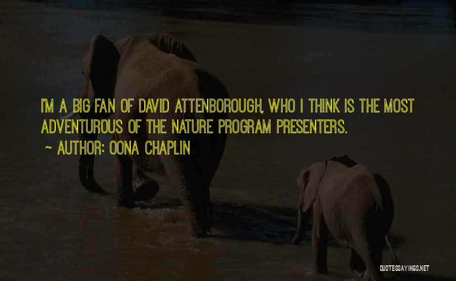 Oona Chaplin Quotes: I'm A Big Fan Of David Attenborough, Who I Think Is The Most Adventurous Of The Nature Program Presenters.