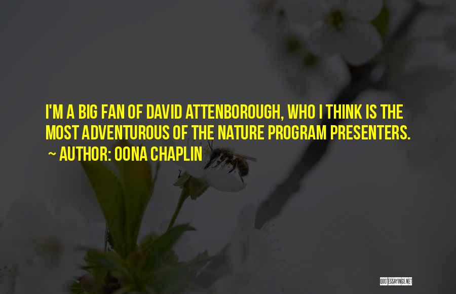 Oona Chaplin Quotes: I'm A Big Fan Of David Attenborough, Who I Think Is The Most Adventurous Of The Nature Program Presenters.