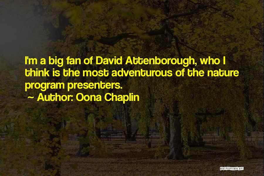 Oona Chaplin Quotes: I'm A Big Fan Of David Attenborough, Who I Think Is The Most Adventurous Of The Nature Program Presenters.