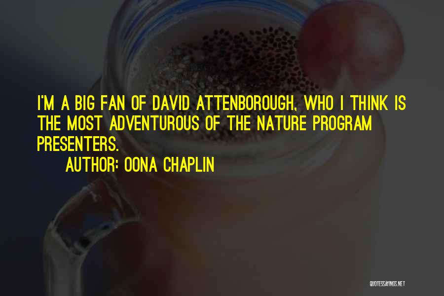 Oona Chaplin Quotes: I'm A Big Fan Of David Attenborough, Who I Think Is The Most Adventurous Of The Nature Program Presenters.
