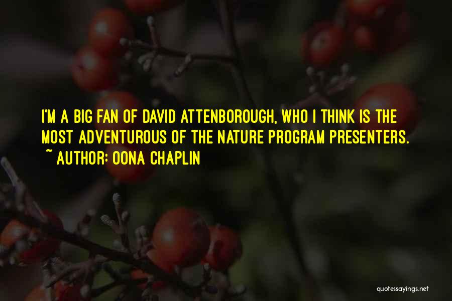 Oona Chaplin Quotes: I'm A Big Fan Of David Attenborough, Who I Think Is The Most Adventurous Of The Nature Program Presenters.