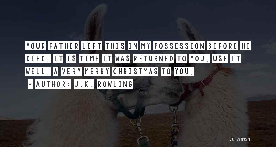 J.K. Rowling Quotes: Your Father Left This In My Possession Before He Died. It Is Time It Was Returned To You. Use It