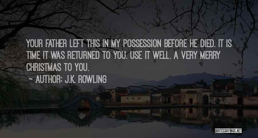 J.K. Rowling Quotes: Your Father Left This In My Possession Before He Died. It Is Time It Was Returned To You. Use It