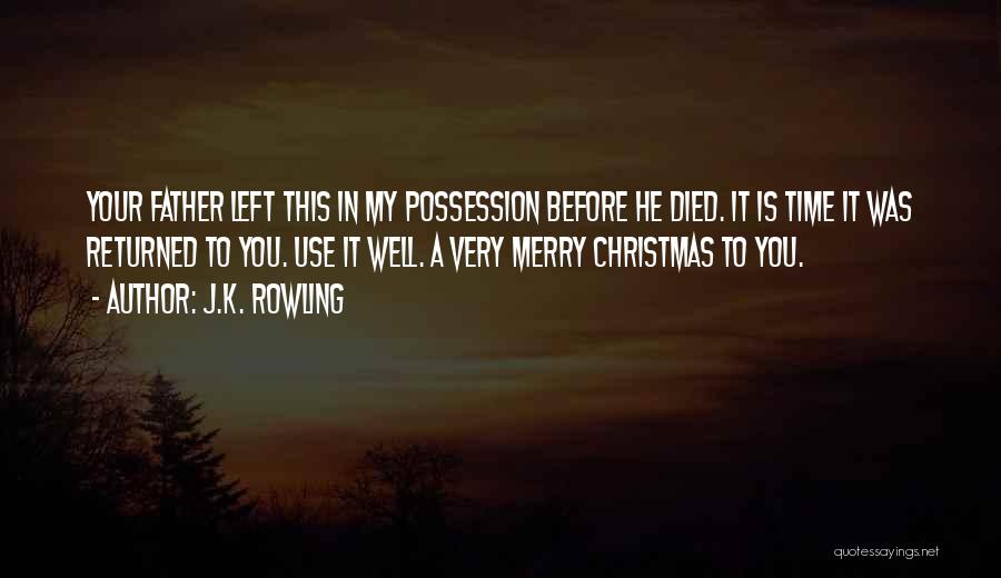 J.K. Rowling Quotes: Your Father Left This In My Possession Before He Died. It Is Time It Was Returned To You. Use It