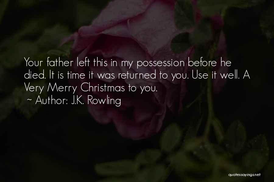 J.K. Rowling Quotes: Your Father Left This In My Possession Before He Died. It Is Time It Was Returned To You. Use It