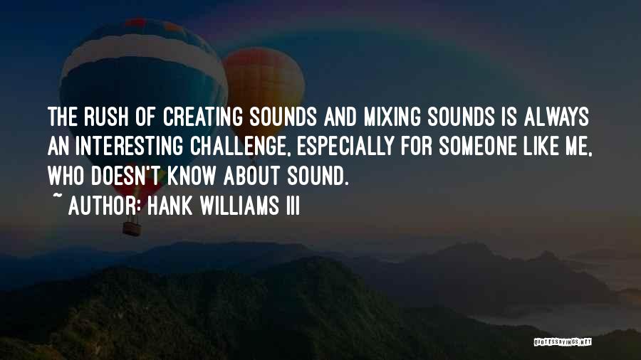 Hank Williams III Quotes: The Rush Of Creating Sounds And Mixing Sounds Is Always An Interesting Challenge, Especially For Someone Like Me, Who Doesn't