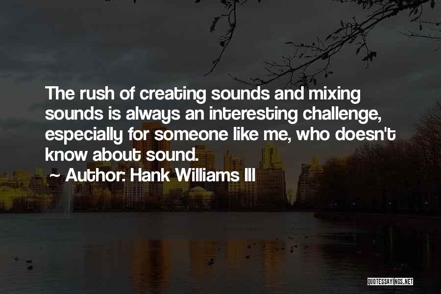 Hank Williams III Quotes: The Rush Of Creating Sounds And Mixing Sounds Is Always An Interesting Challenge, Especially For Someone Like Me, Who Doesn't