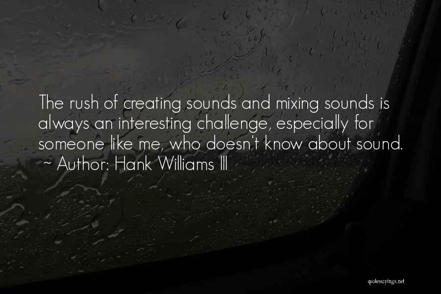 Hank Williams III Quotes: The Rush Of Creating Sounds And Mixing Sounds Is Always An Interesting Challenge, Especially For Someone Like Me, Who Doesn't