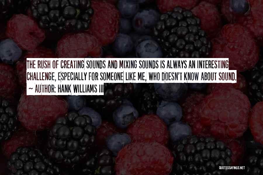 Hank Williams III Quotes: The Rush Of Creating Sounds And Mixing Sounds Is Always An Interesting Challenge, Especially For Someone Like Me, Who Doesn't