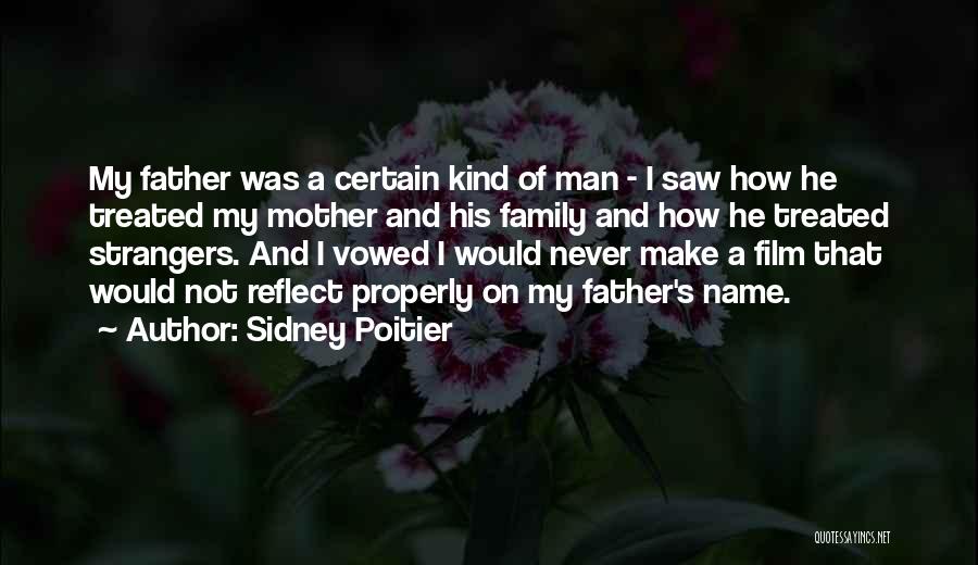 Sidney Poitier Quotes: My Father Was A Certain Kind Of Man - I Saw How He Treated My Mother And His Family And