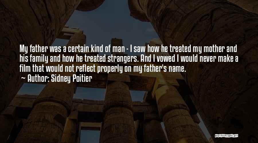 Sidney Poitier Quotes: My Father Was A Certain Kind Of Man - I Saw How He Treated My Mother And His Family And
