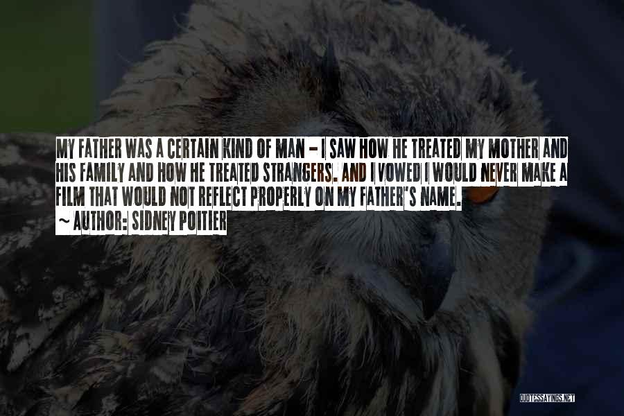 Sidney Poitier Quotes: My Father Was A Certain Kind Of Man - I Saw How He Treated My Mother And His Family And