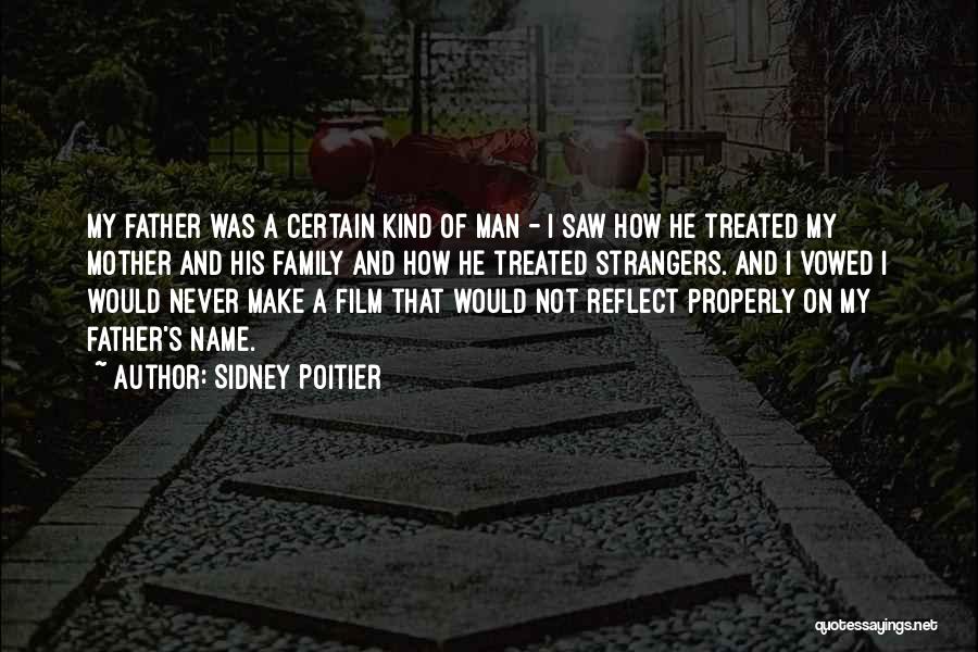Sidney Poitier Quotes: My Father Was A Certain Kind Of Man - I Saw How He Treated My Mother And His Family And