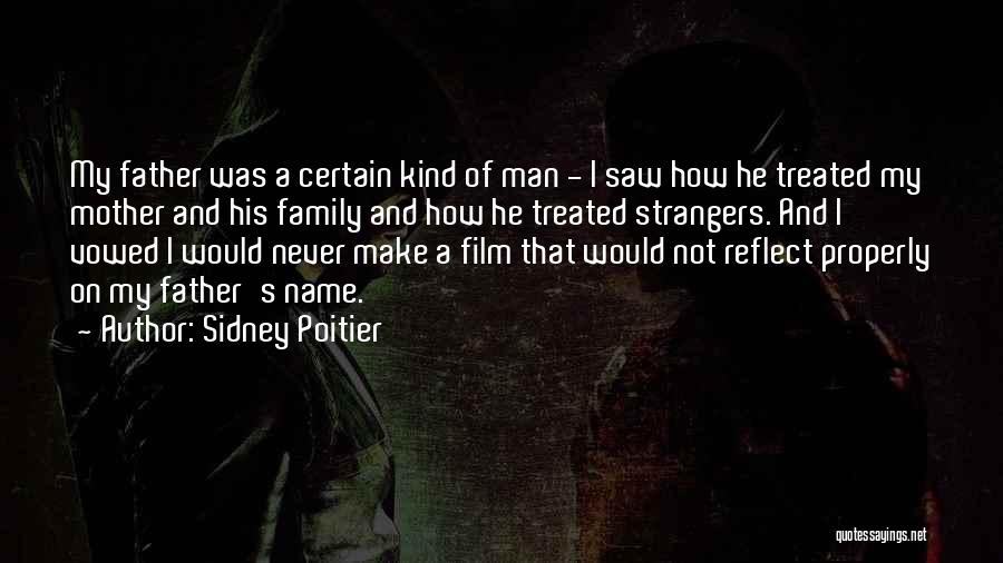 Sidney Poitier Quotes: My Father Was A Certain Kind Of Man - I Saw How He Treated My Mother And His Family And