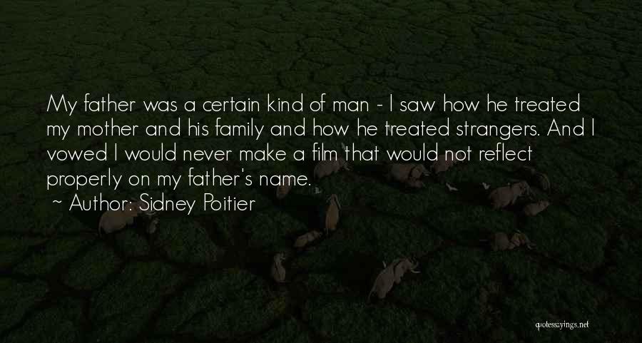Sidney Poitier Quotes: My Father Was A Certain Kind Of Man - I Saw How He Treated My Mother And His Family And
