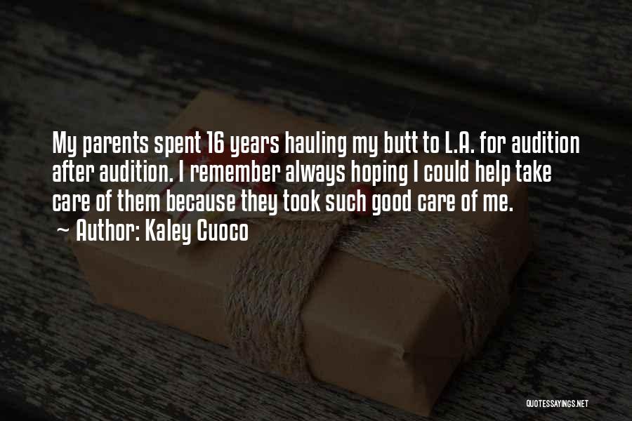 Kaley Cuoco Quotes: My Parents Spent 16 Years Hauling My Butt To L.a. For Audition After Audition. I Remember Always Hoping I Could