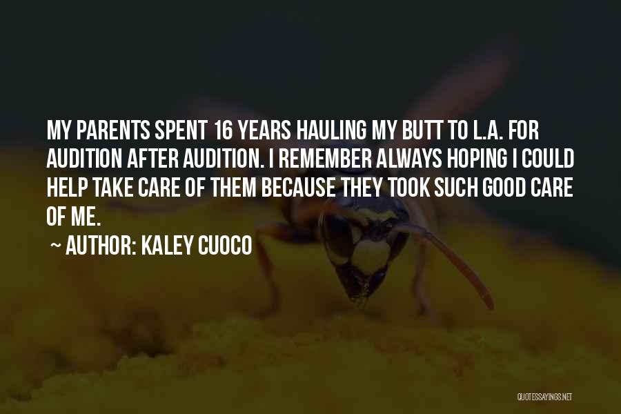 Kaley Cuoco Quotes: My Parents Spent 16 Years Hauling My Butt To L.a. For Audition After Audition. I Remember Always Hoping I Could