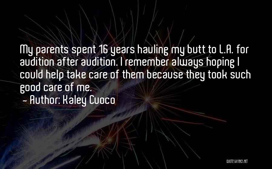 Kaley Cuoco Quotes: My Parents Spent 16 Years Hauling My Butt To L.a. For Audition After Audition. I Remember Always Hoping I Could