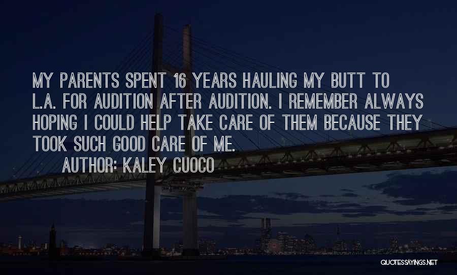 Kaley Cuoco Quotes: My Parents Spent 16 Years Hauling My Butt To L.a. For Audition After Audition. I Remember Always Hoping I Could