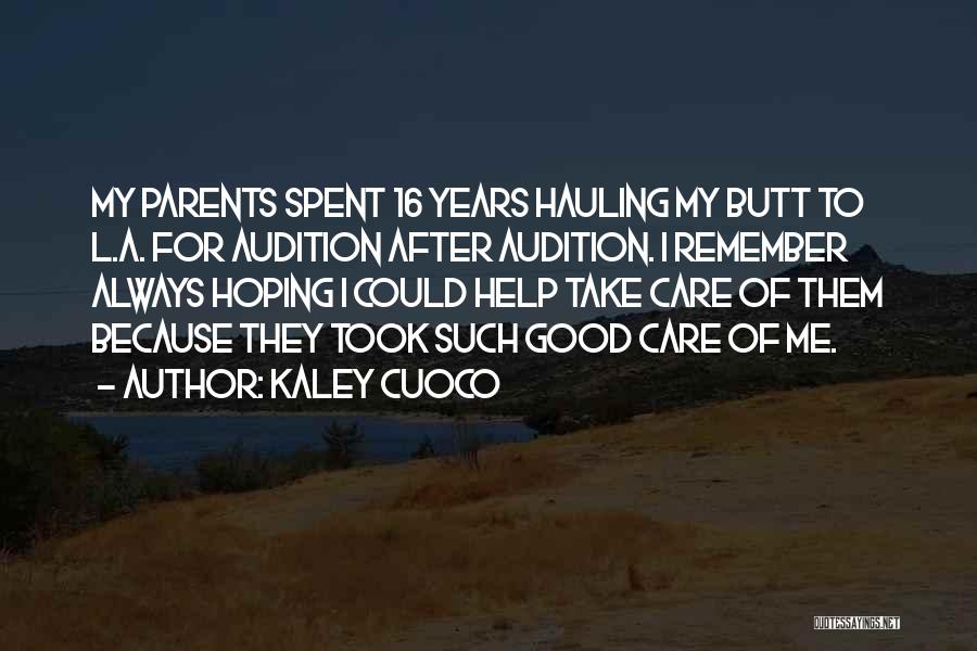 Kaley Cuoco Quotes: My Parents Spent 16 Years Hauling My Butt To L.a. For Audition After Audition. I Remember Always Hoping I Could