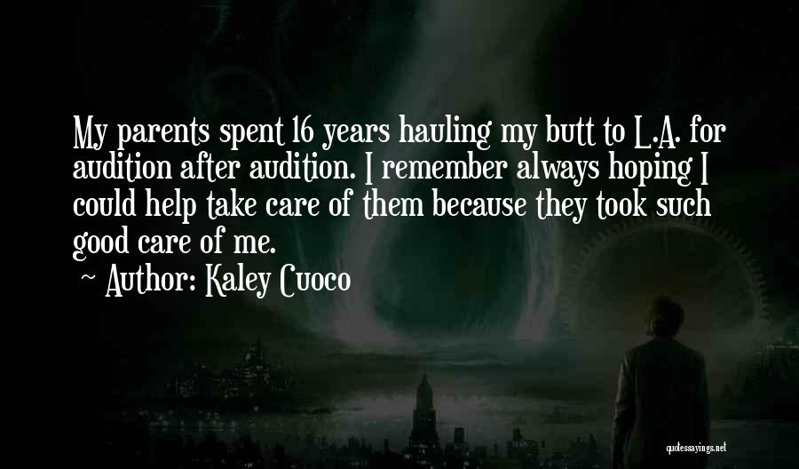 Kaley Cuoco Quotes: My Parents Spent 16 Years Hauling My Butt To L.a. For Audition After Audition. I Remember Always Hoping I Could