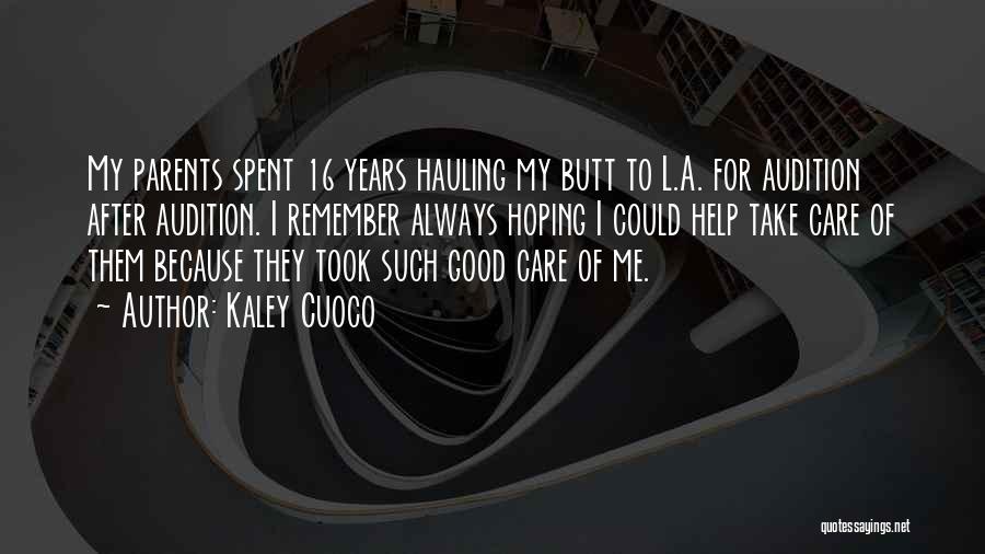 Kaley Cuoco Quotes: My Parents Spent 16 Years Hauling My Butt To L.a. For Audition After Audition. I Remember Always Hoping I Could