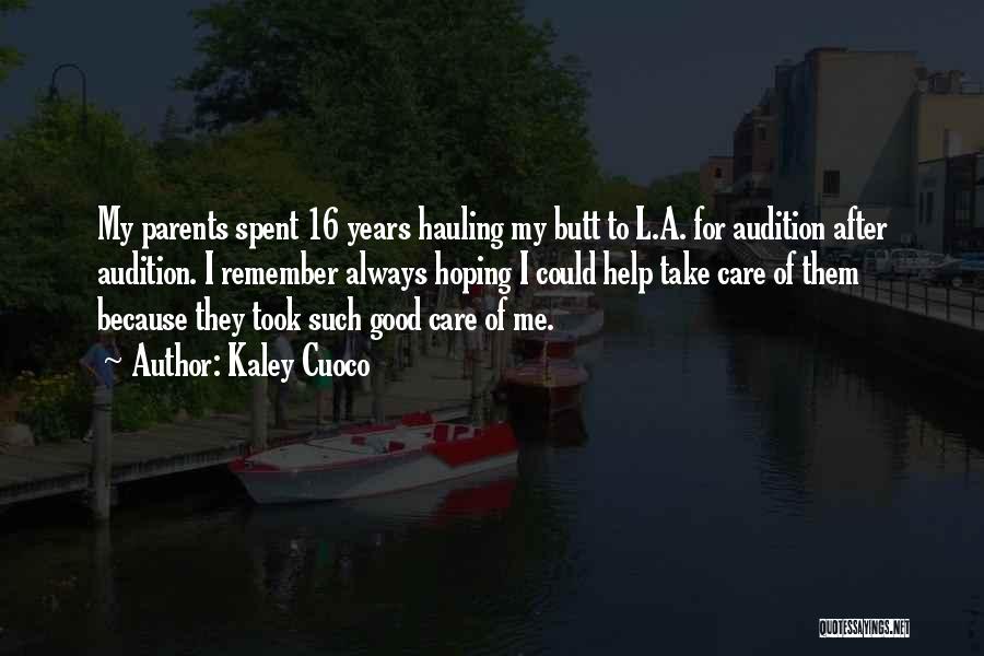 Kaley Cuoco Quotes: My Parents Spent 16 Years Hauling My Butt To L.a. For Audition After Audition. I Remember Always Hoping I Could
