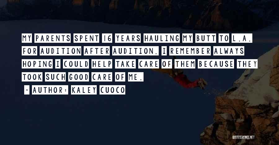 Kaley Cuoco Quotes: My Parents Spent 16 Years Hauling My Butt To L.a. For Audition After Audition. I Remember Always Hoping I Could
