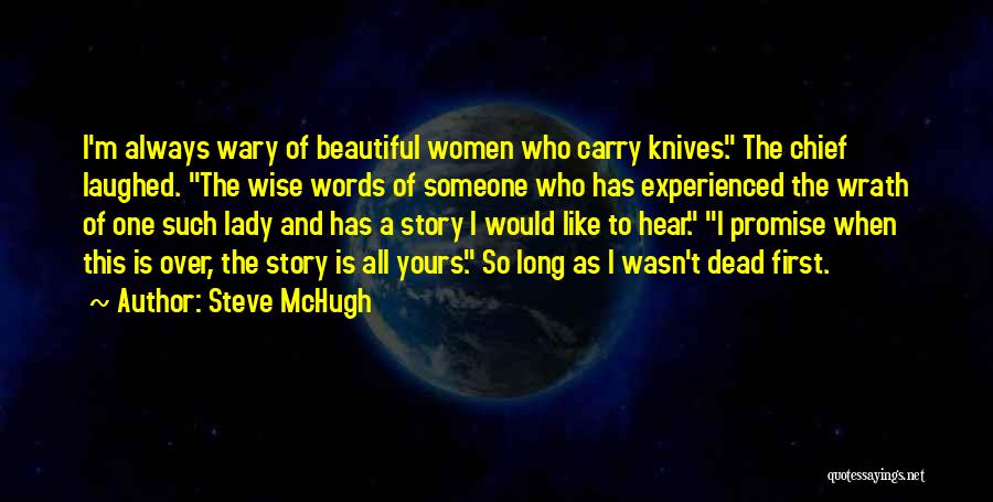 Steve McHugh Quotes: I'm Always Wary Of Beautiful Women Who Carry Knives. The Chief Laughed. The Wise Words Of Someone Who Has Experienced