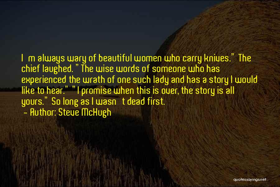 Steve McHugh Quotes: I'm Always Wary Of Beautiful Women Who Carry Knives. The Chief Laughed. The Wise Words Of Someone Who Has Experienced