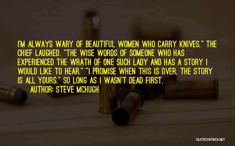 Steve McHugh Quotes: I'm Always Wary Of Beautiful Women Who Carry Knives. The Chief Laughed. The Wise Words Of Someone Who Has Experienced