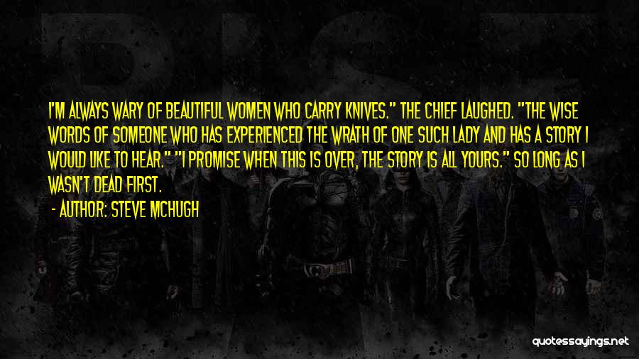 Steve McHugh Quotes: I'm Always Wary Of Beautiful Women Who Carry Knives. The Chief Laughed. The Wise Words Of Someone Who Has Experienced