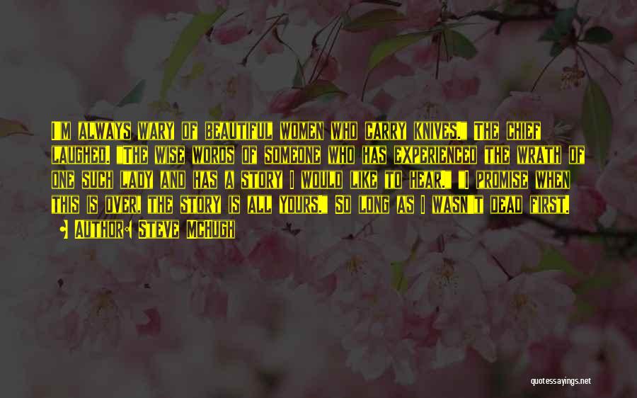 Steve McHugh Quotes: I'm Always Wary Of Beautiful Women Who Carry Knives. The Chief Laughed. The Wise Words Of Someone Who Has Experienced