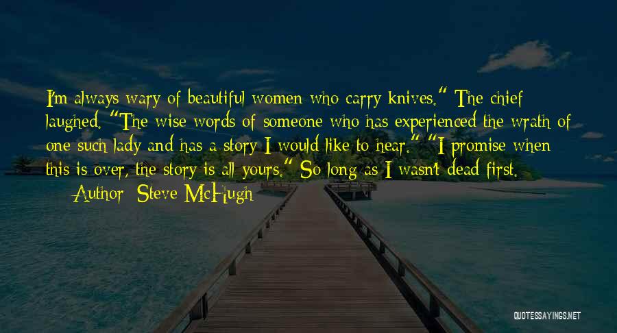 Steve McHugh Quotes: I'm Always Wary Of Beautiful Women Who Carry Knives. The Chief Laughed. The Wise Words Of Someone Who Has Experienced