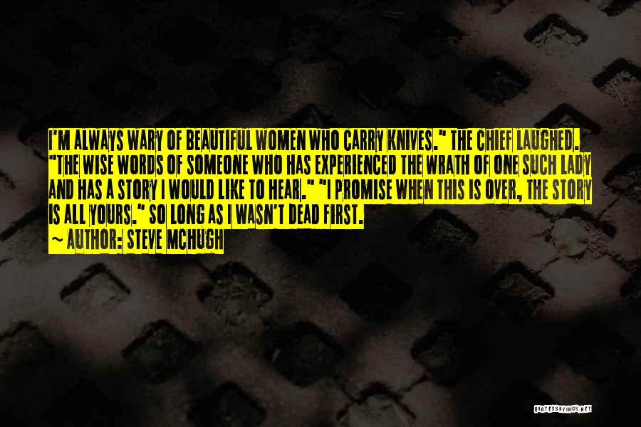 Steve McHugh Quotes: I'm Always Wary Of Beautiful Women Who Carry Knives. The Chief Laughed. The Wise Words Of Someone Who Has Experienced